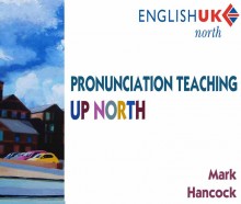 Mark Hancock's talk Pronunciation Teaching up North Mark Hancock's talk Pronunciation Teaching up North